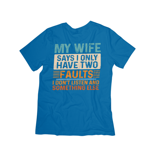 "My Wife Says I Only Have Two Faults" Funny Husband T-Shirt