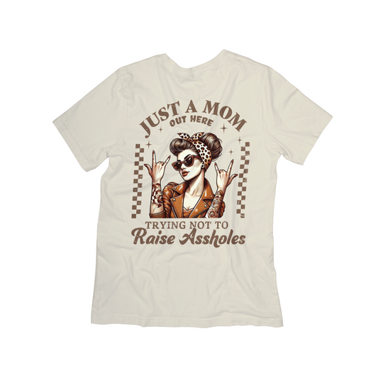 Just a Mom Out Here Tee "Trying Not to Raise Aholes"**