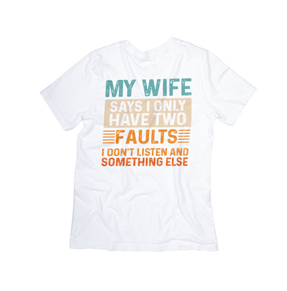 "My Wife Says I Only Have Two Faults" Funny Husband T-Shirt