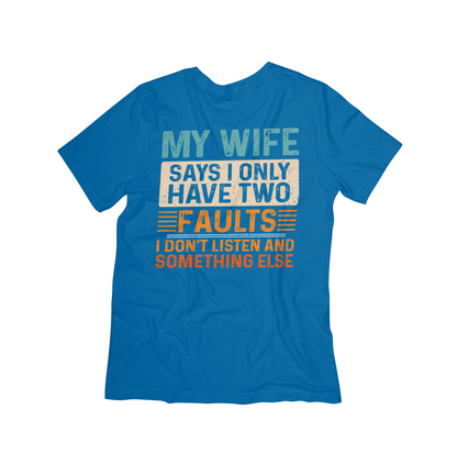 "My Wife Says I Only Have Two Faults" Funny Husband T-Shirt